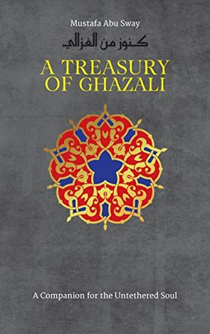 A Treasury of Ghazali (Treasury in Islamic Thought and Civilization Book 2)