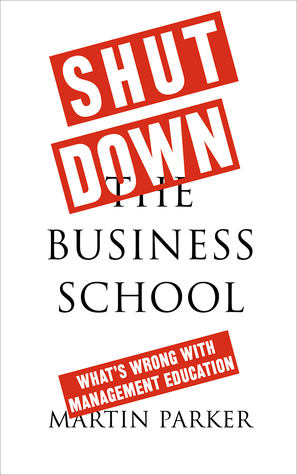 Shut Down the Business School: What's Wrong with Management Education (Hardcover)