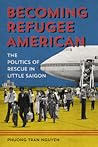Becoming Refugee American: The Politics Of Rescue In Little Saigon