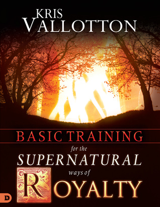 Basic Training for the Supernatural Ways of Royalty by Kris Vallotton book cover