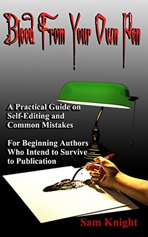 Blood from Your Own Pen: A Practical Guide on Self-Editing and Common Mistakes: For Beginning Authors Who Intend to Survive to Publication