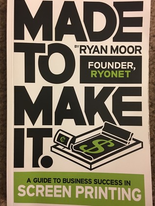 Made To Make It: A Guide to Business Success In Screen Printing
