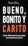Bueno, Bonito y Carito: Cómo diferenciarse para dejar de competir por precio (Spanish Edition) Book cover for Bueno, Bonito y Carito: Cómo diferenciarse para dejar de competir por precio (Spanish Edition)