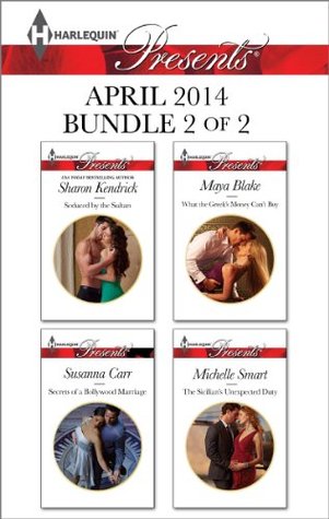 Harlequin Presents April 2014 - Bundle 2 of 2: Seduced by the Sultan / Secrets of a Bollywood Marriage / What the Greek's Money Can't Buy / The Sicilian's Unexpected Duty