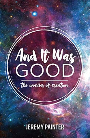 And It Was Good: The Wonder Of Creation