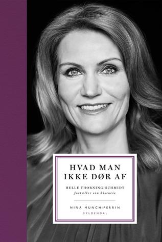 Hvad man ikke dør af: Helle Thorning-Schmidt fortæller sin historie