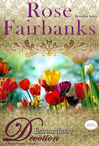 Extraordinary Devotion: A Pride and Prejudice Novella Variation (When Love Blooms Book 3)