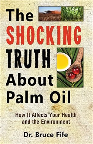 The Shocking Truth About Palm Oil: How It Affects Your Health and the Environment (Kindle Edition)