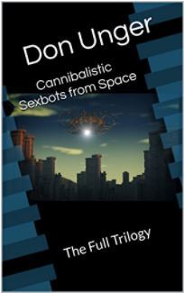 Cannibalistic Sexbots from Space: The Full Trilogy