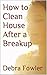 How to Clean House After a Breakup by Debra Fowler