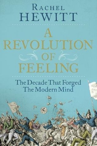 A Revolution of Feeling: The Decade That Forged the Modern Mind
