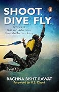 Shoot, Dive, Fly: Stories of Grit and Adventure from The Indian Army