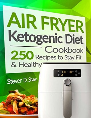 Air Fryer Ketogenic Diet Cookbook: 250 Recipes to Stay Fit and Healthy (Kindle Edition)