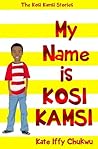 My Name Is Kosi Kamsi (The Kosi Kamsi Stories)