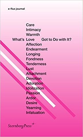 What's Love (or Care, Intimacy, Warmth, Affection) Got to Do with It? (Sternberg Press / e-flux journal)