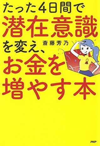 たった4日間で潜在意識を変え お金を増やす本 By 斎藤 芳乃