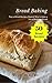 Bread Baking: Top 50 Bread Recipes, Easiest Way to Bake a Lot of Delicious Bread
