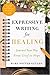 Expressive Writing for Healing: Journal Your Way from Grief to Hope