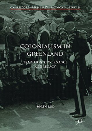 Colonialism in Greenland: Tradition, Governance and Legacy (Cambridge Imperial and Post-Colonial Studies)