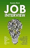 Job Interview: Top 100 Job Interview Questions and Answers for your Job Interview Preparation; Get Hired Fast with these Job Interview Tips