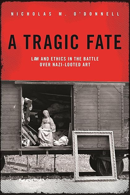 A Tragic Fate: Law and Ethics in the Battle Over Nazi-Looted Art