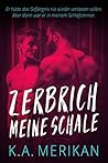 Zerbrich meine Schale by K.A. Merikan