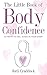 The Little Book of Body Confidence: 52 ways to feel good in your body