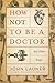 How Not to Be a Doctor by John  Launer