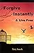 Forgive Instantly Live Free...