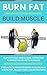 Burn Fat Build Muscle: Burn...