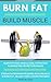 Burn Fat Build Muscle: Burn Fat Fast + Strength Training Program 101