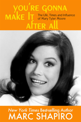 You’re Gonna Make It After All : The Life, Times and Influence of Mary Tyler Moore (Unknown Binding)