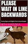 Please Wait in Line Backwards: Funny Signs and Sights From Around Japan Please Wait in Line Backwards: Funny Signs and Sights From Around Japan