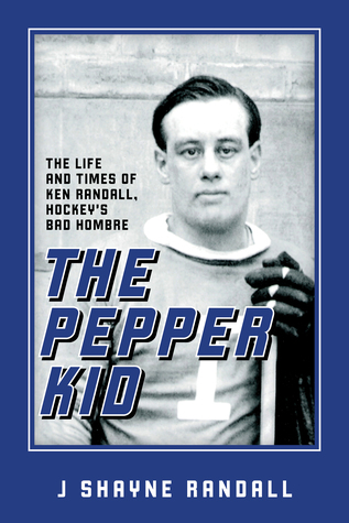 The Pepper Kid: The Life and Times of Ken Randall, Hockey's Bad Hombre (Kindle Edition)