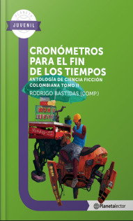 Cronómetros para el fin de los tiempos (Antología de ciencia ficción colombiana, tomo 2)