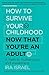 How to Survive Your Childhood Now That You’re an Adult: A Path to Authenticity and Awakening