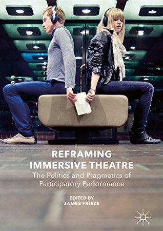 Reframing Immersive Theatre: The Politics and Pragmatics of Participatory Performance (Kindle Edition)