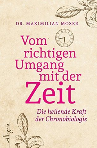 Vom richtigen Umgang mit der Zeit: Die heilende Kraft der Chronobiologie (German Edition)