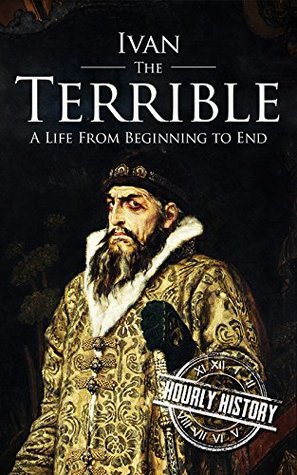 Ivan the Terrible: A Life from Beginning to End (Biographies of Russian Royalty)