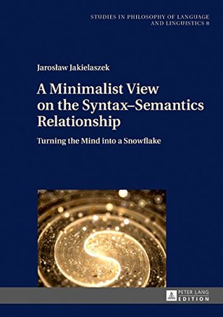 A Minimalist View on the Syntax–Semantics Relationship: Turning the Mind into a Snowflake (Kindle Edition)