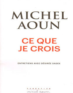 Michel Aoun Ce que je crois Entretiens avec Désirée Sadek