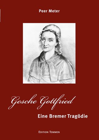 Gesche Gottfried. Eine Bremer Tragödie