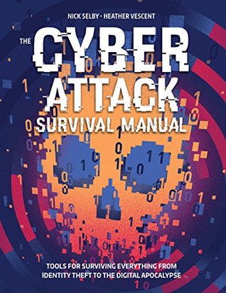 The Cyber Attack Survival Manual: Tools for Surviving Everything from Identity Theft to the Digital Apocalypse (Kindle Edition)