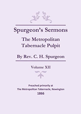Spurgeon's Sermons - Vol. XII: The Metropolitan Tabernacle Pulpit (Spurgeon's Complete Sermons Book 12)