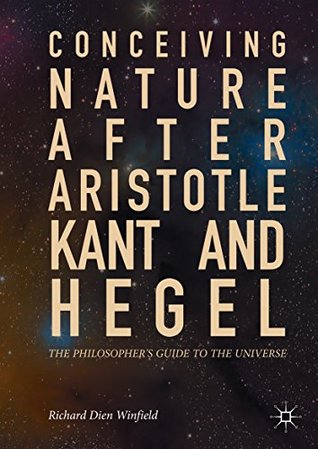 Conceiving Nature after Aristotle, Kant, and Hegel: The Philosopher's Guide to the Universe (Kindle Edition)