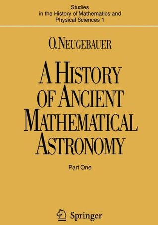 A History of Ancient Mathematical Astronomy (Studies in the History of Mathematics and Physical Sciences)