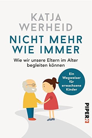 Nicht mehr wie immer: Wie wir unsere Eltern im Alter begleiten können: Ein Wegweiser für erwachsene Kinder (German Edition)