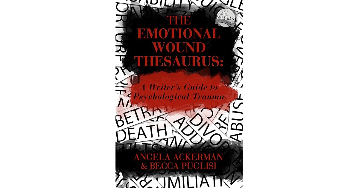 The Emotional Wound Thesaurus A Writer's Guide to Psychological Trauma