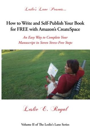 How to Write and Self-Publish Your Book for FREE with Amazon's CreateSpace: An Easy Way to Complete Your Manuscript in Seven Stress-Free Steps (The Leslie's Lane Series)