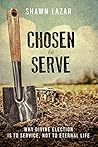 Book cover for Chosen to Serve: Why Divine Election Is to Service, Not to Eternal Life